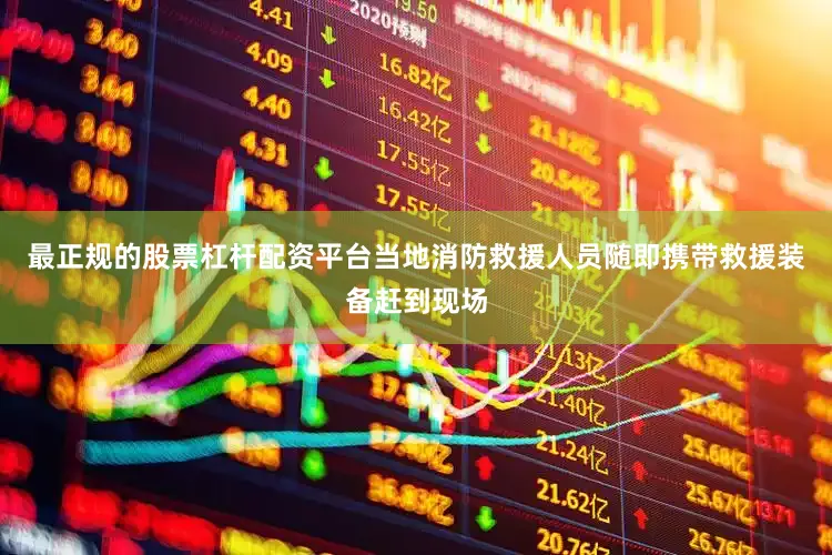 最正规的股票杠杆配资平台当地消防救援人员随即携带救援装备赶到现场