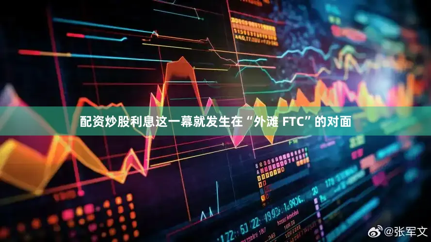 配资炒股利息这一幕就发生在“外滩 FTC”的对面
