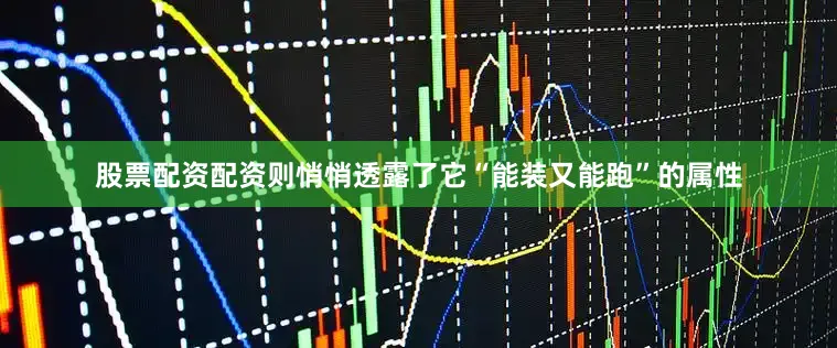 股票配资配资则悄悄透露了它“能装又能跑”的属性
