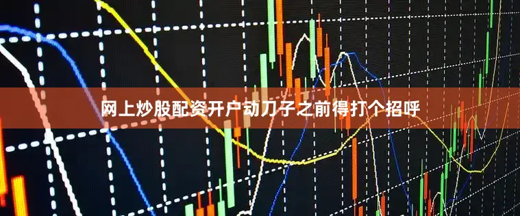网上炒股配资开户动刀子之前得打个招呼